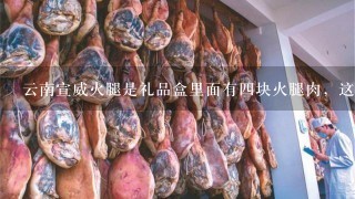 云南宣威火腿是礼品盒里面有四块火腿肉，这种火腿肉该怎么做着吃？
