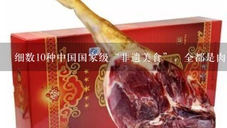 细数10种中国国家级“非遗美食”，全都是肉，不去尝