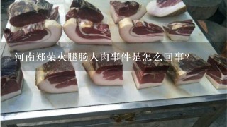 河南郑荣火腿肠人肉事件是怎么回事？