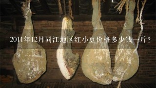 2011年12月同江地区红小豆价格多少钱1斤？