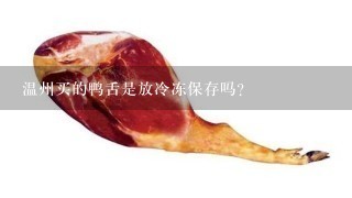 温州买的鸭舌是放冷冻保存吗？