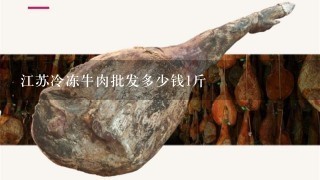江苏冷冻牛肉批发多少钱1斤