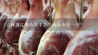 吉林省辽源市东丰县牛肉多少钱1斤？