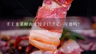 手工韭菜鲜肉生饺子17.5元1斤贵吗？