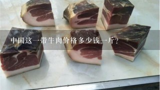 中国这1带牛肉价格多少钱1斤？